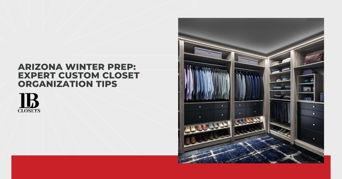 Arizona Winter Prep: Expert Custom Closet Organization Tips