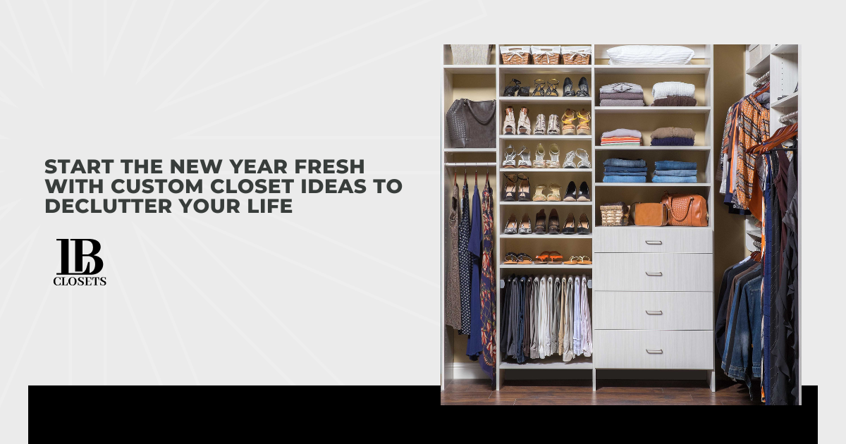 Start the New Year Fresh With Custom Closet Ideas to Declutter Your Life