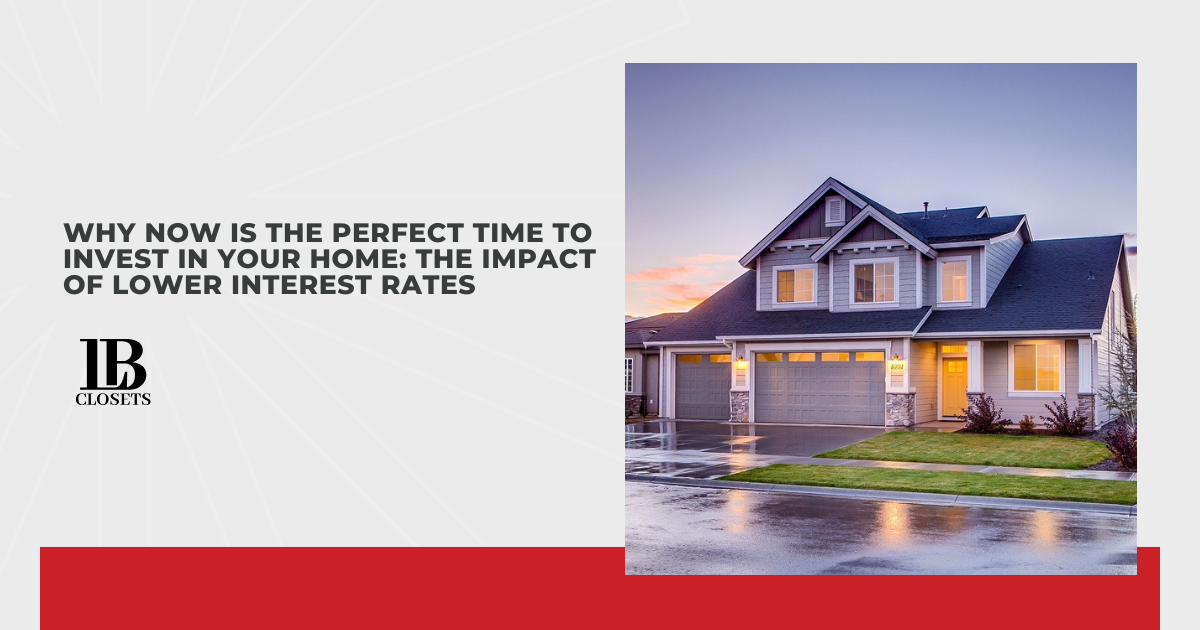 Why Now Is the Perfect Time to Invest in Your Home: The Impact of Lower Interest Rates