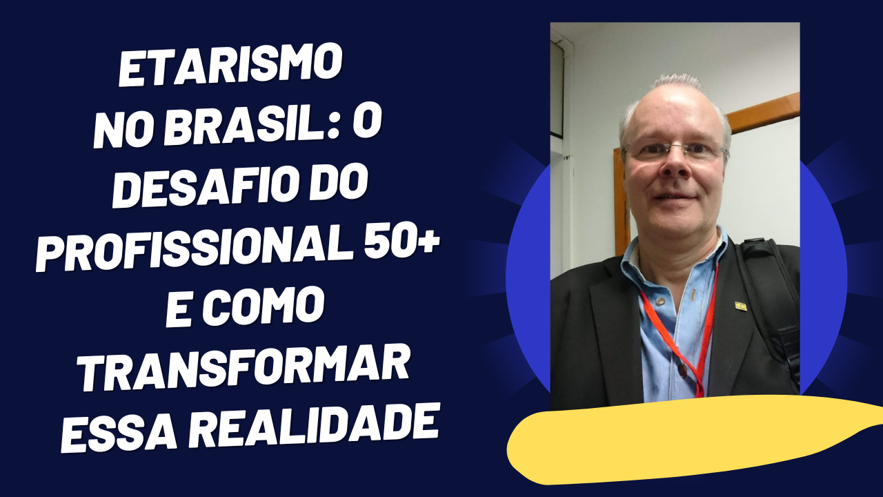 [Artigo] Etarismo no Brasil: O Desafio do Profissional 50+ e Como Transformar Essa Realidade