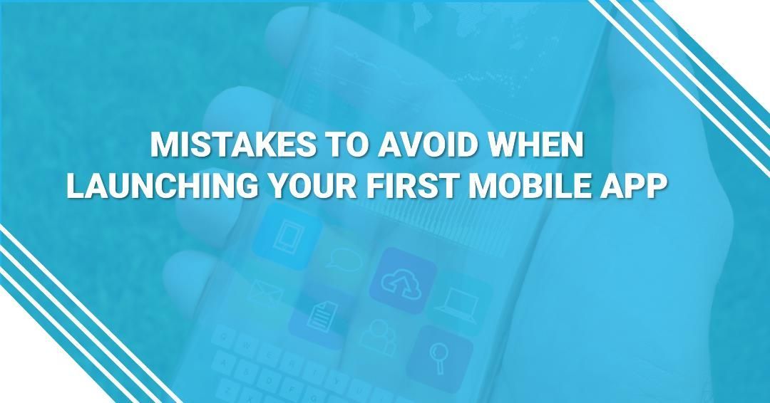 Mistakes to Avoid When Launching Your First Mobile App