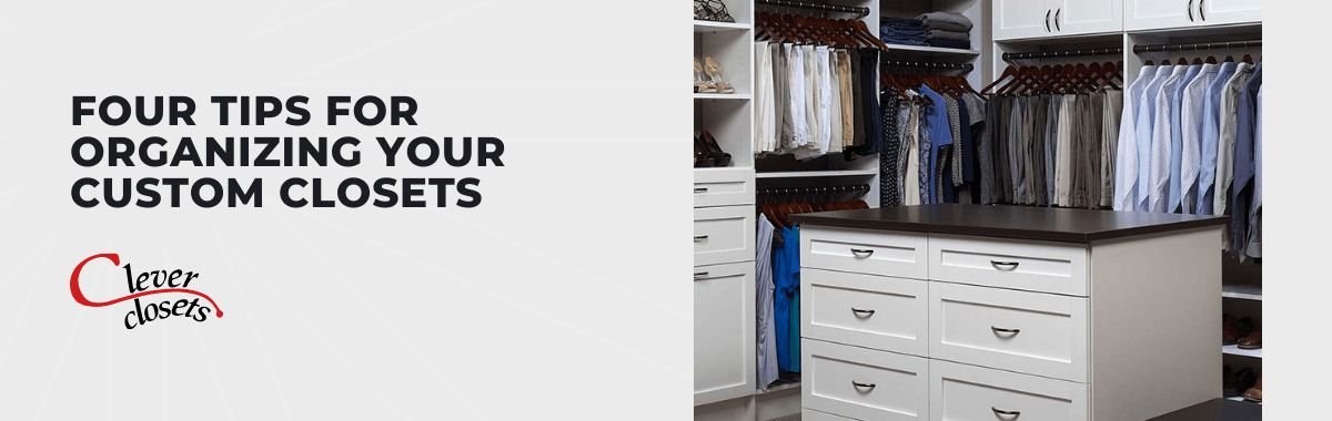 Four Tips For Organizing Your Custom Closets