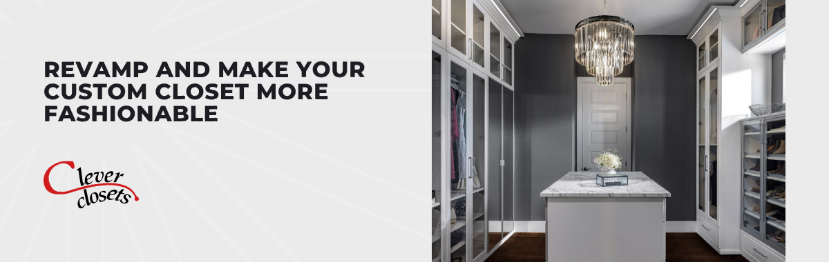 Revamp and Make Your Custom Closet More Fashionable