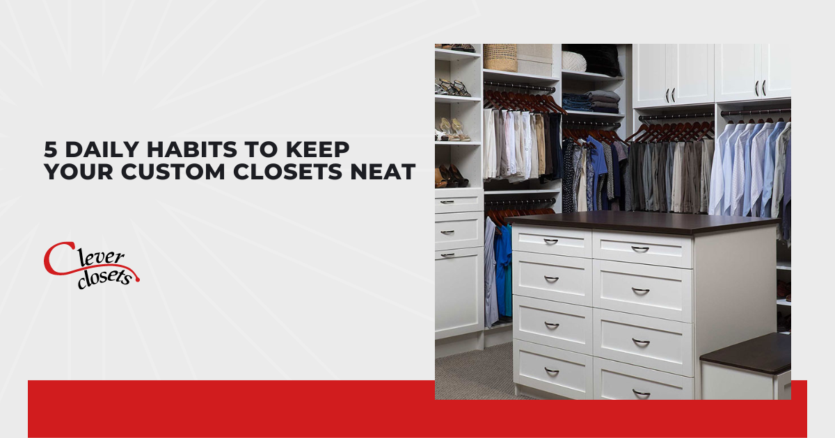 Maintaining Your Custom Closets Is a Breeze With These Daily Tips