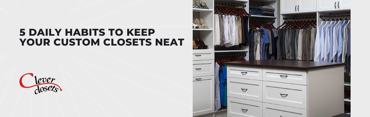 Maintaining Your Custom Closets Is a Breeze With These Daily Tips