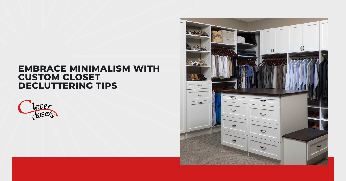 Embrace Minimalism With Custom Closet Decluttering Tips