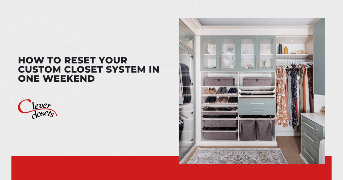 How to Reset Your Custom Closet System in One Weekend