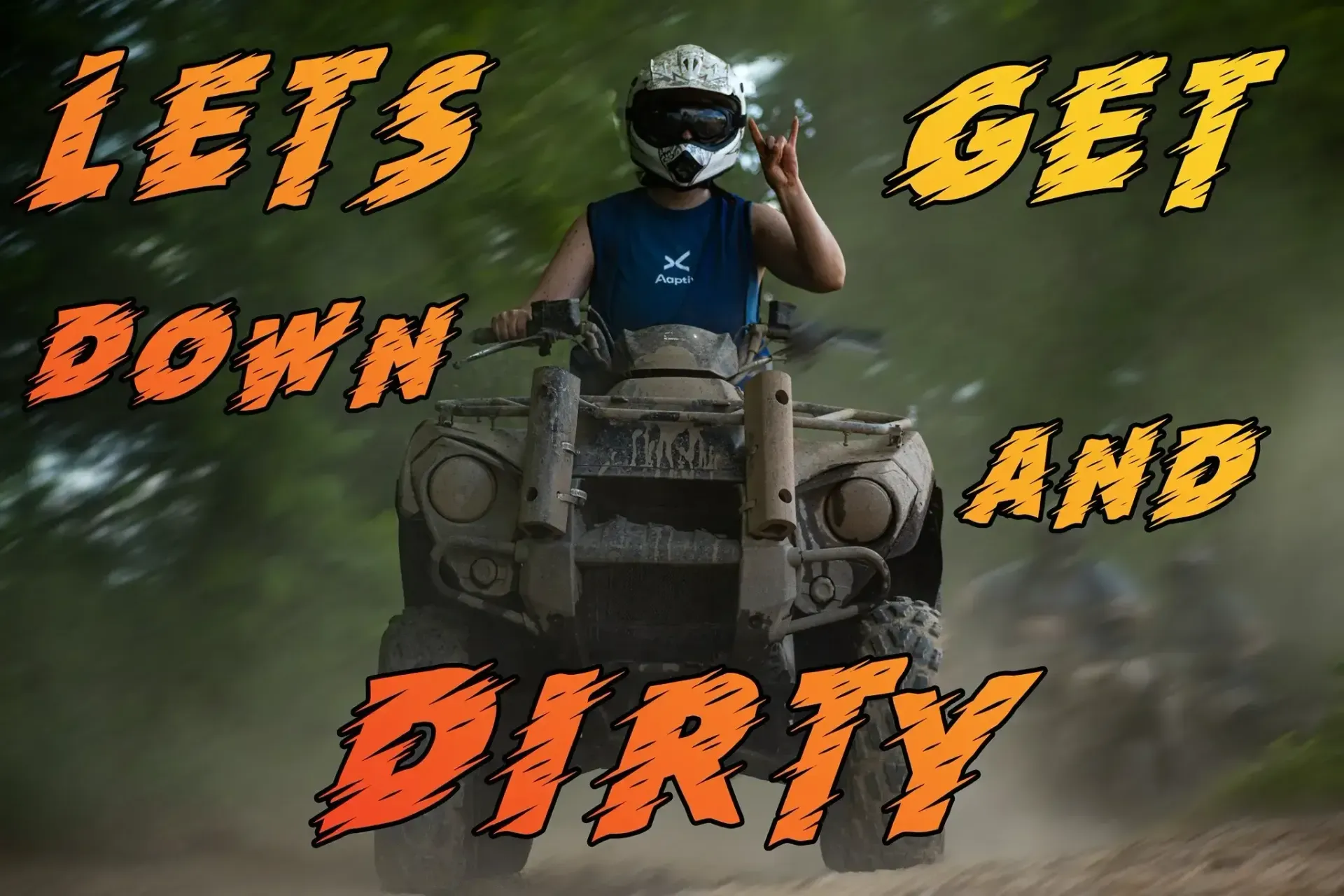 A man riding an atv with the words lets get down and dirty above him