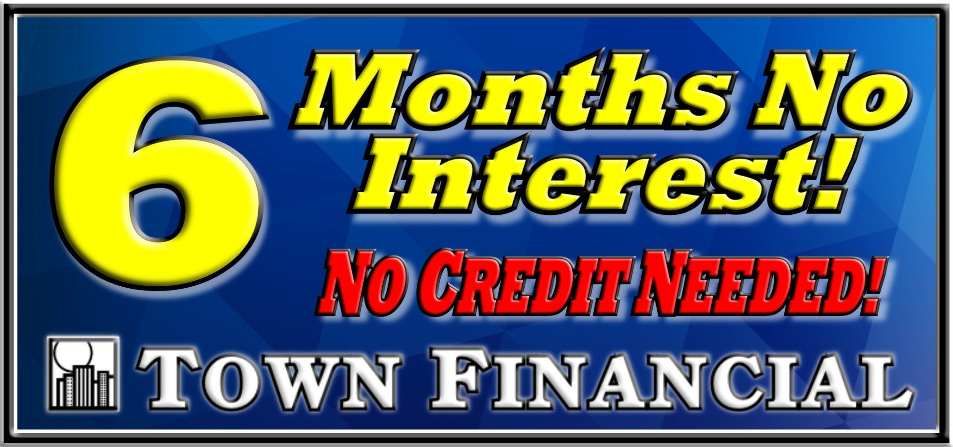 6 Months No interest, no credit financing from Town Financial