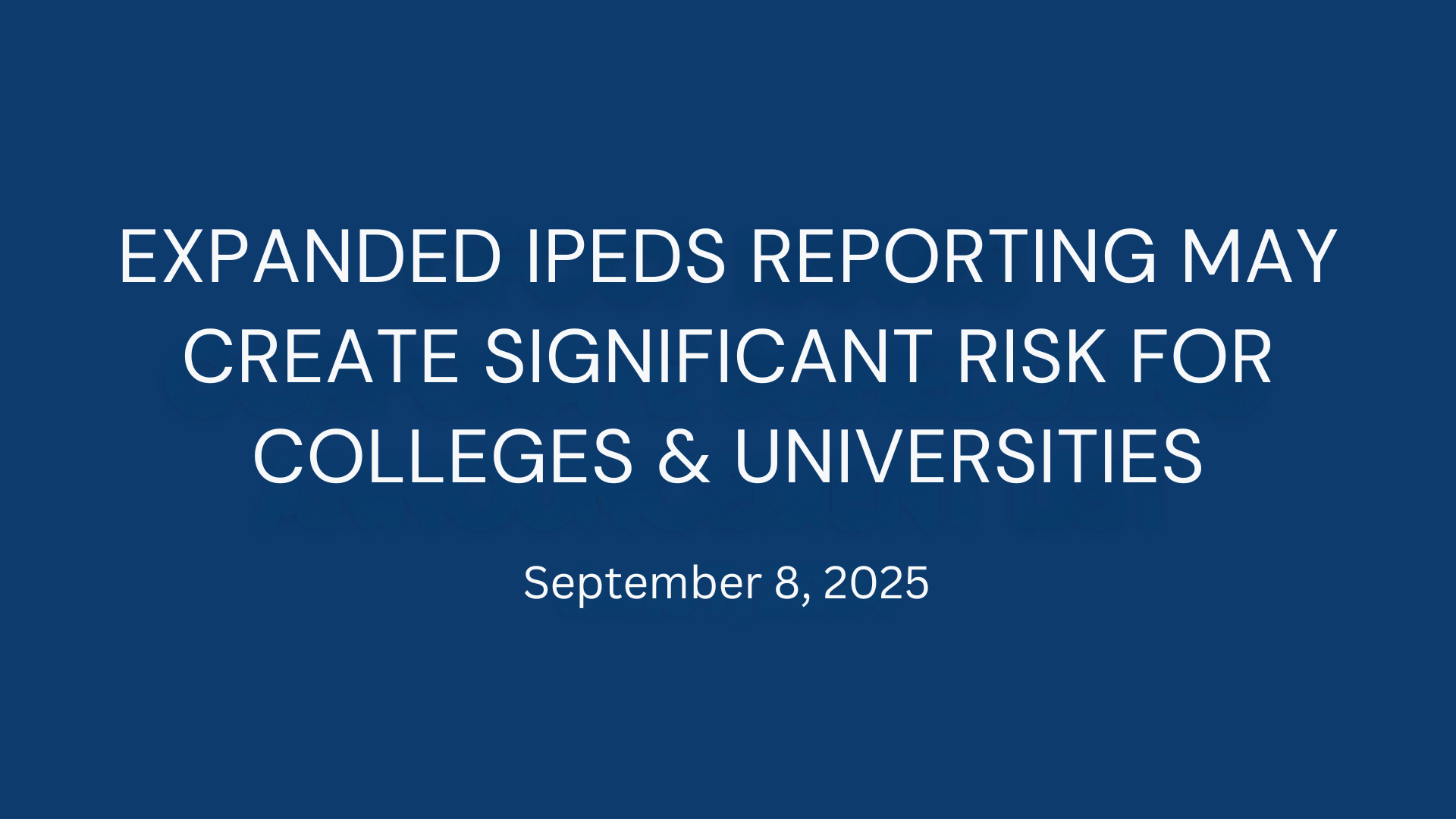 Expanded IPEDS Reporting May Create Significant Risk for Colleges & Universities