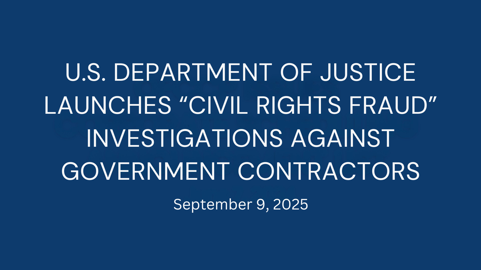 U.S. Department of Justice Launches “Civil Rights Fraud” Investigations Against Government Contracto