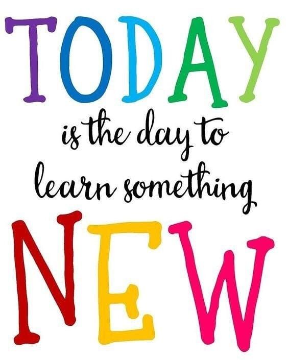 A colorful sign that says today is the day to learn something new