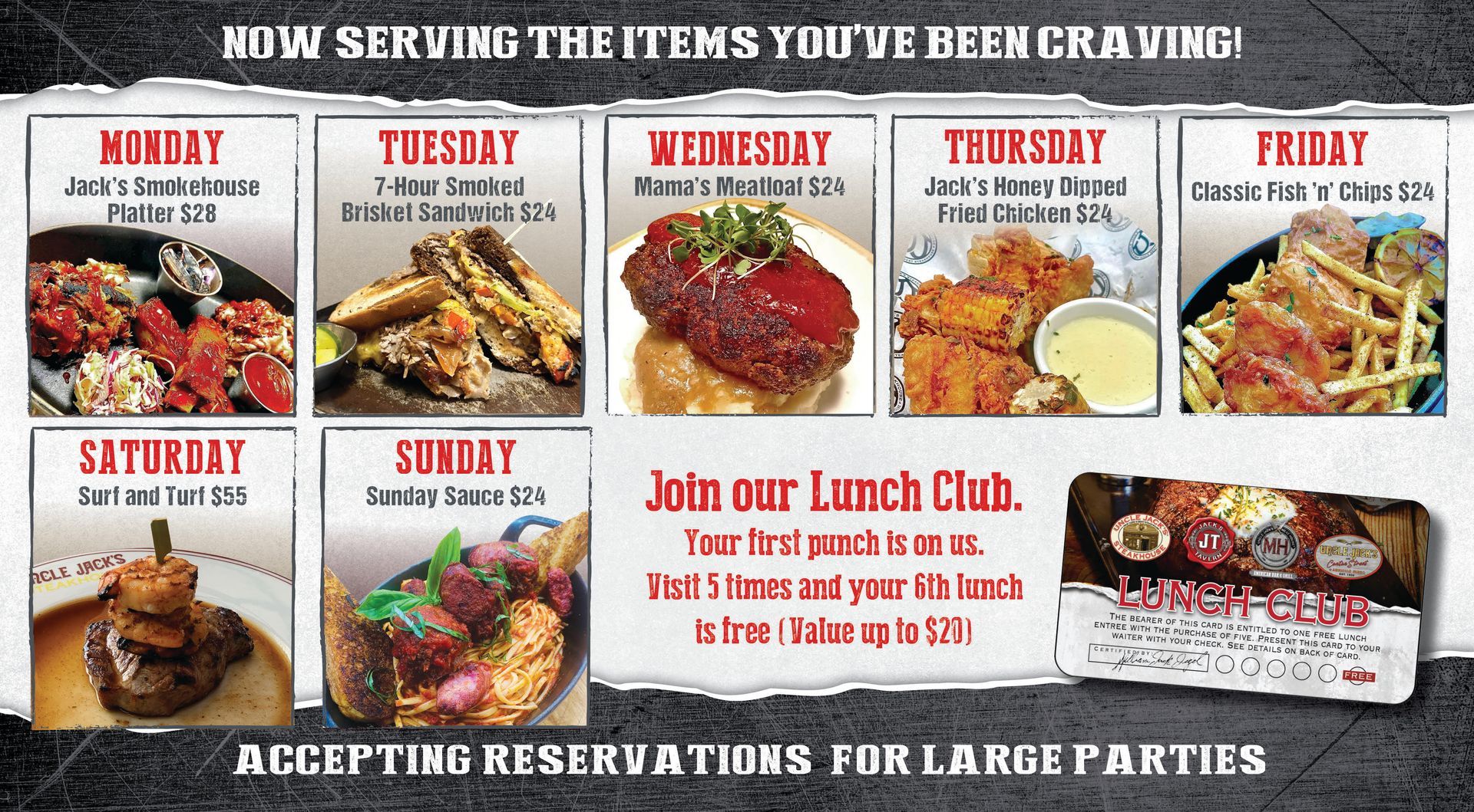 Specials Monday Jack's smokehouse patter $20 Tuesday 7 Hour Smoked Brisket Sandwich $22 Wednesdays Mama's Meatloaf $20 Thursday Jack's Honey Dipped Fried Chicken $24 Friday Classic Fish 'n' Chips Saturday Surf and Turf $55 Sunday Sunday Sauce $24 and don't forget to join our lunch club