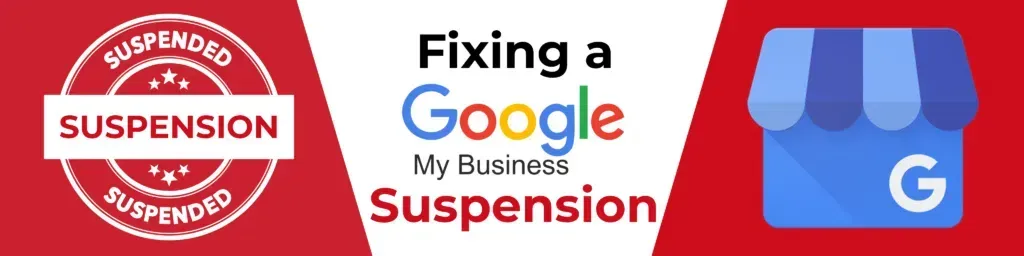 Banner: Fixing a Google My Business Suspension. Includes a 