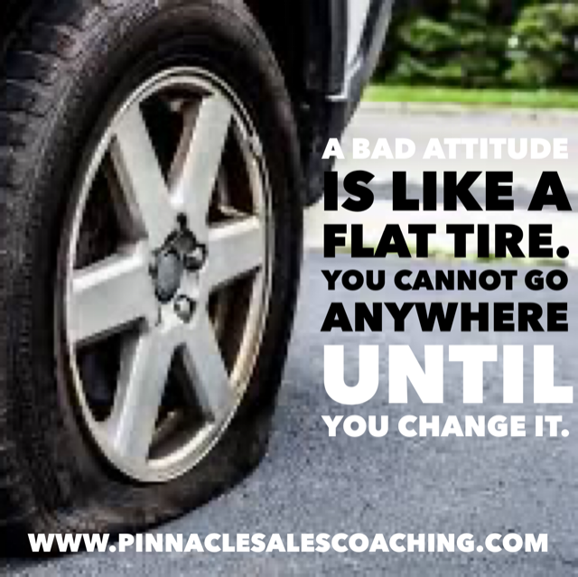 A bad attitude is like a flat tire. You cannot go anywhere until you change it.