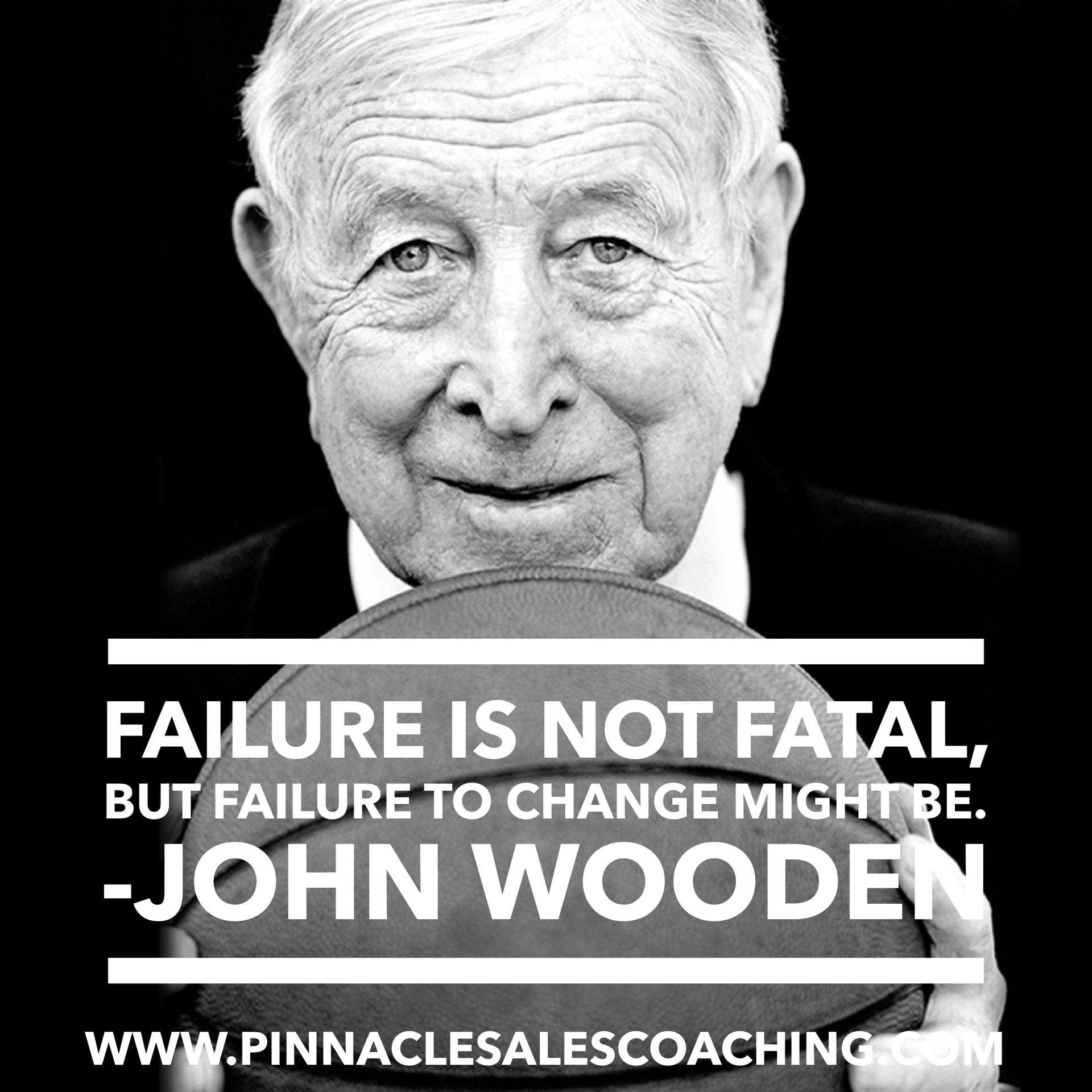FAILURE IS NOT FATAL, BUT FAILURE TO CHANGE MIGHT BE.-JOHN WOODEN