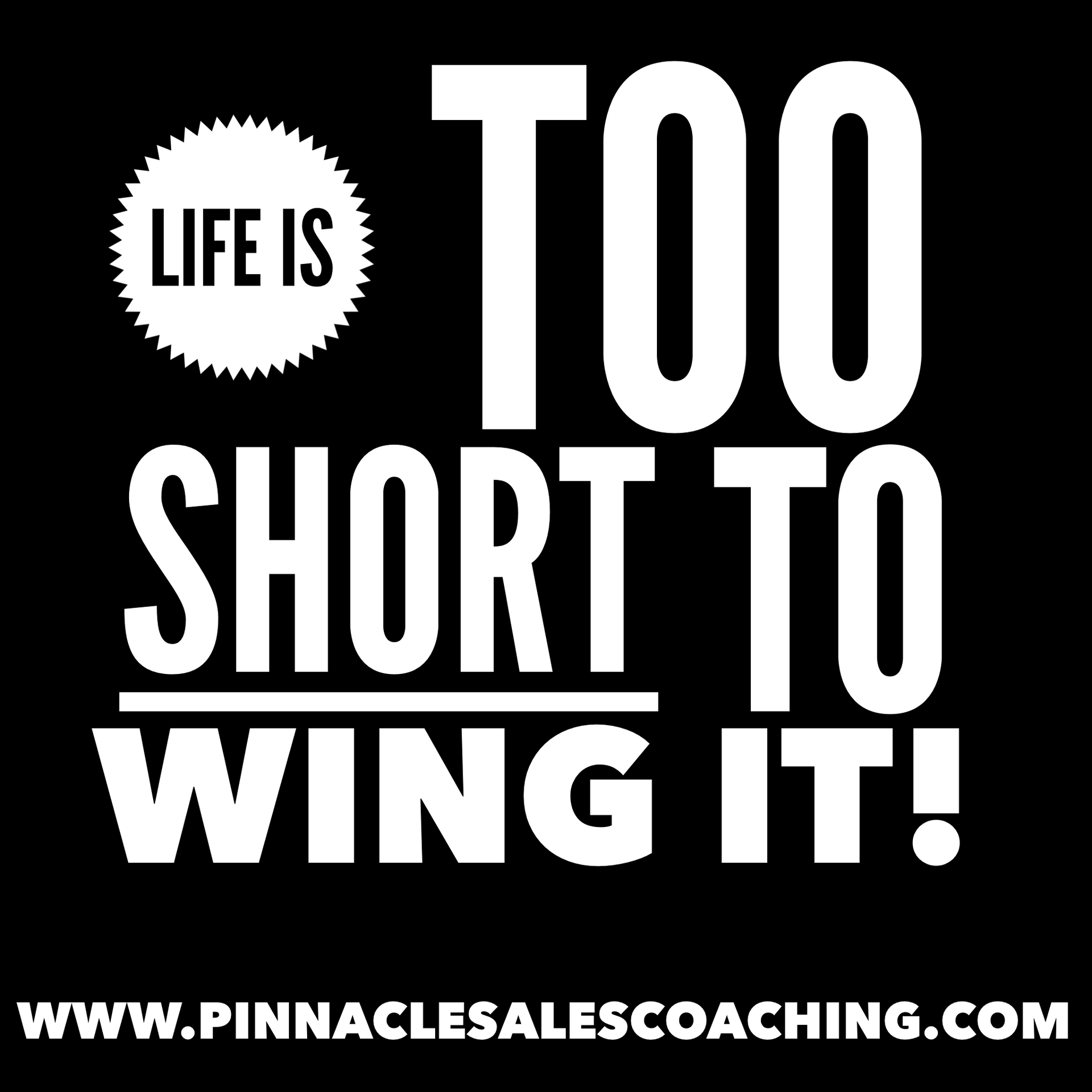 Life is too shore to wing it. 