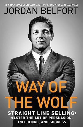 Way of the Wolf- Straight Line Selling- Master the Art of Persuasion, Influence, and Success by Jordan Belfort
