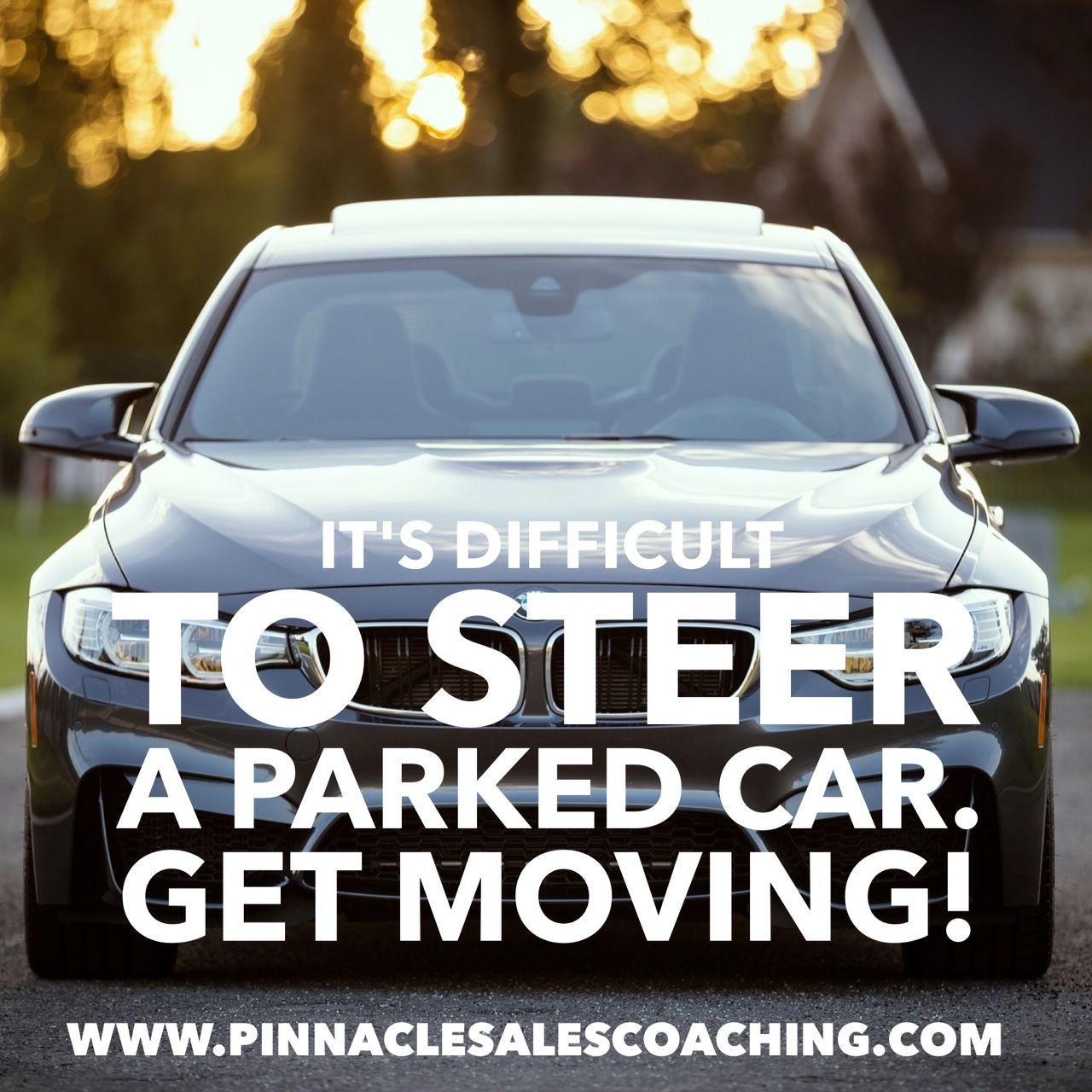 It is difficult to steer a parked car. Get moving!