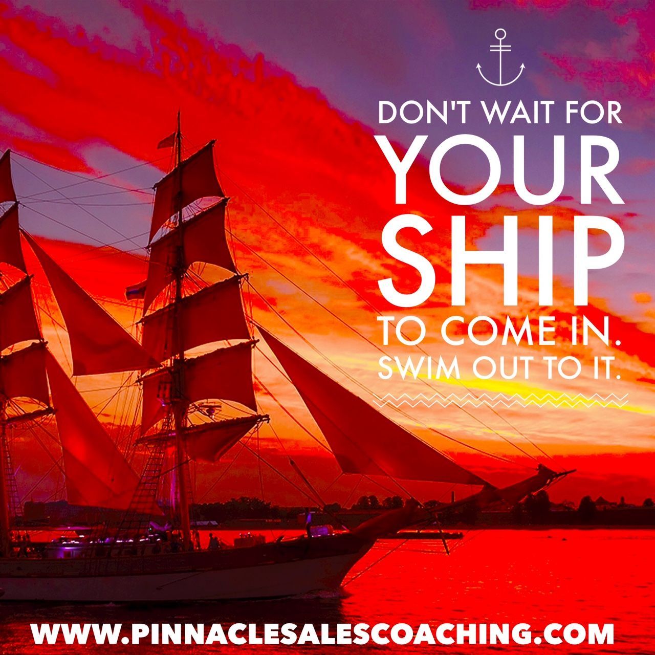 Don't wait for your ship to come in. Swim out to it.