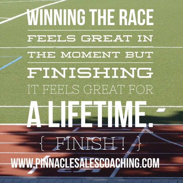 Winning the race feels great in the moment, but finishing the race feels great for a lifetime. 