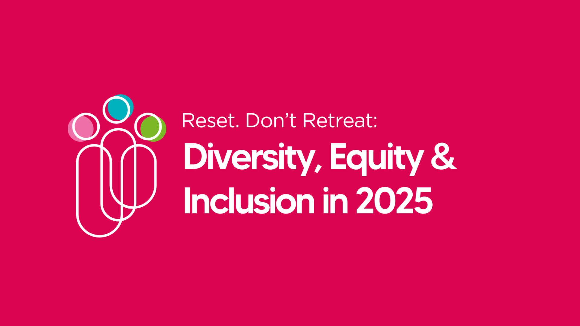 Reset, Don’t Retreat: Diversity, Equity & Inclusion in 2025