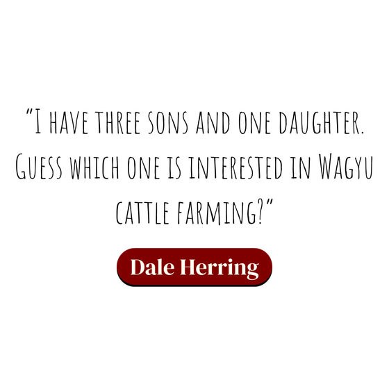 I have three sons and one daughter . guess which one is interested in wagyu cattle farming ?