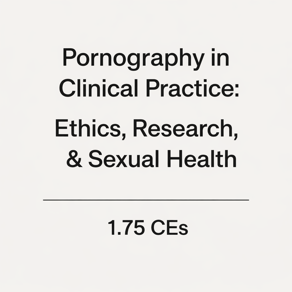 Pornography in Clinical Practice: Ethics, Research, & Sexual Health