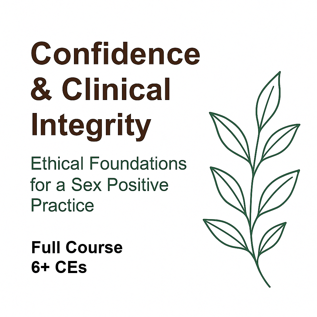 Confidence & Clinical Integrity:  Ethical Foundations for a Sex Positive Practice FULL COURSE & WORKBOOK