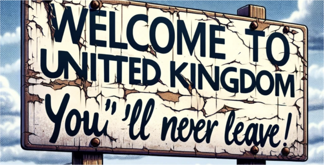 A sign that says welcome to united kingdom you 'll never leave