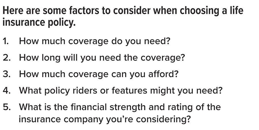 There are some factors to consider when choosing a life insurance policy