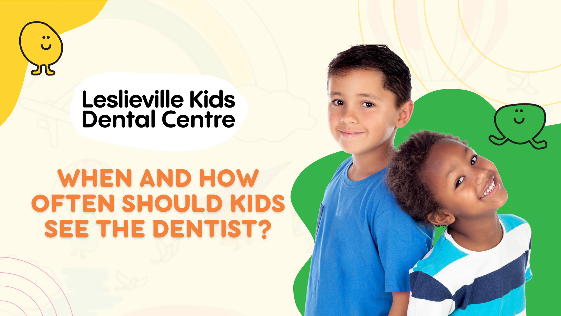 Two smiling children near text: “Leslieville Kids Dental Centre”, “When and How Often Should Kids See the Dentist?”
