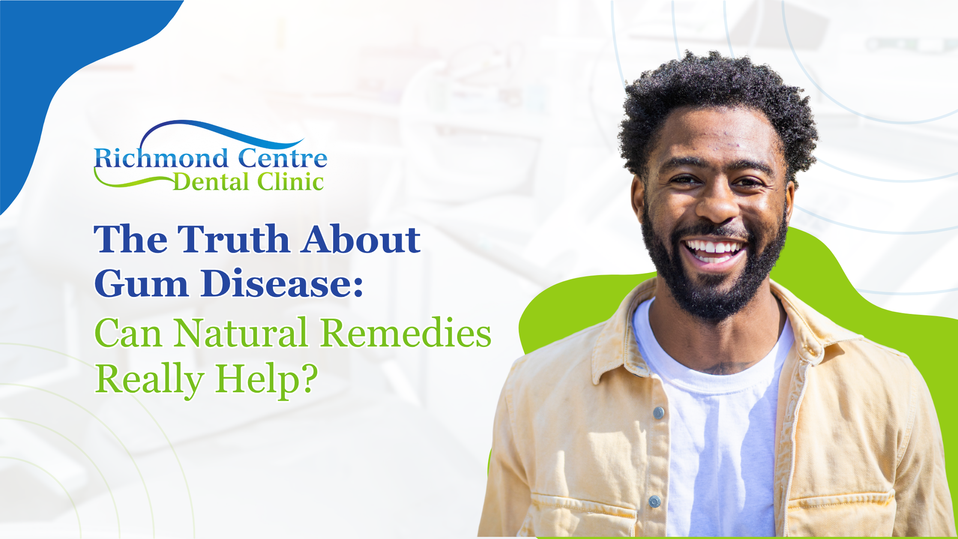 Man smiling, ad for Richmond Centre Dental Clinic, title: The Truth About Gum Disease: Can Natural Remedies Really Help?