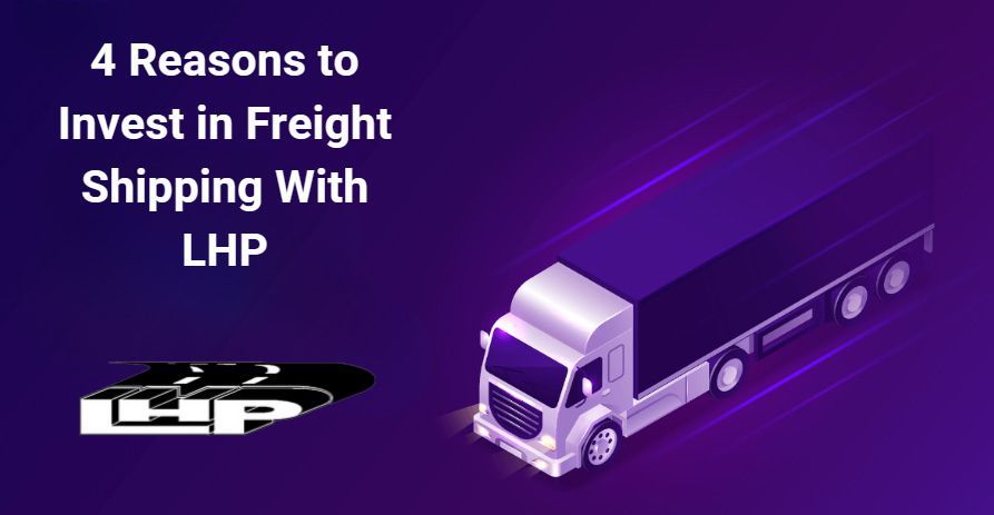 There are four reasons to invest in freight shipping with lhp.