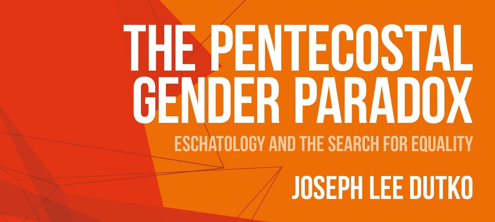 The Pentecostal Gender Paradox by Joseph Lee Dutko