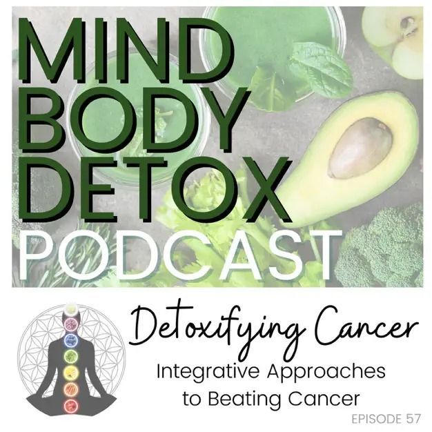 Episode 57: Detoxifying Cancer - Integrative Approaches To Beating Cancer