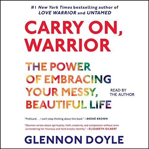 Carry on , warrior : the power of embracing your messy , beautiful life by glennon doyle