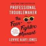 The professional troublemaker the fear fighter manual by luvvie ajayi jones