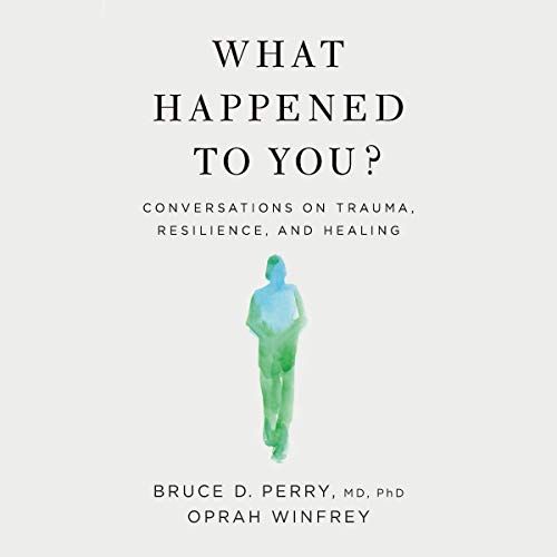 What happened to you ? conversations on trauma , resilience , and healing by bruce d. perry