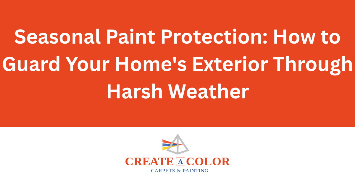Seasonal paint protection : how to guard your home 's exterior through harsh weather
