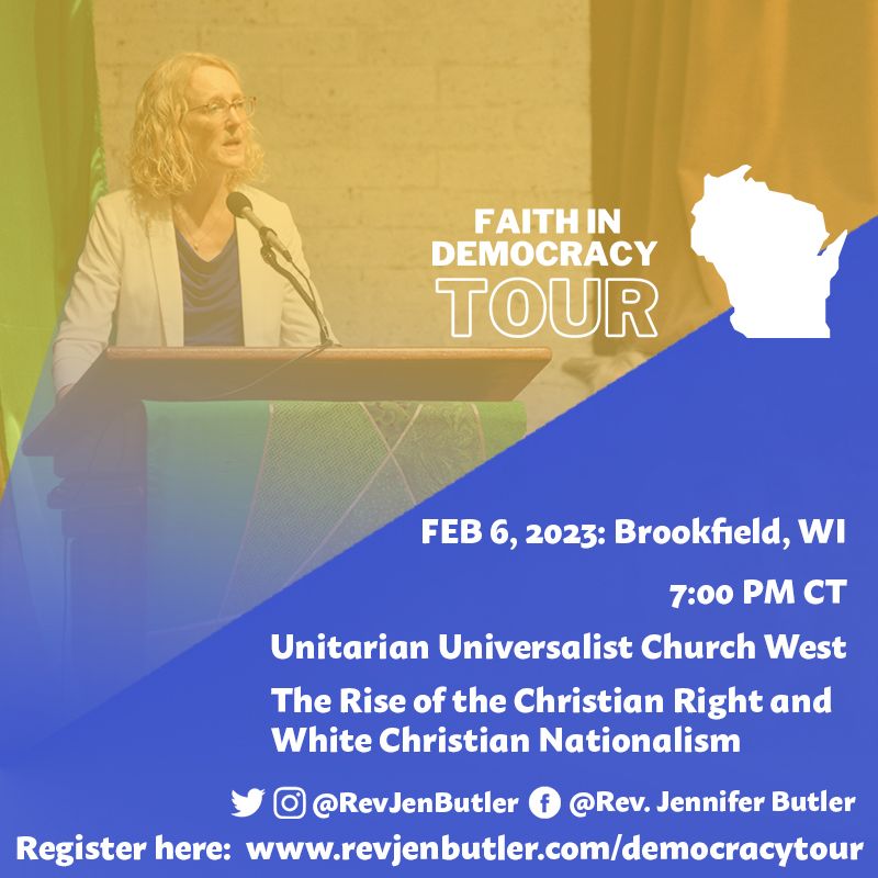 Faith in Democracy Tour FEB 6, 2023: Brookfield, WI 7:00 PM CT Unitarian Universalist Church West The Rise of the Christian Right and White Christian Nationalism