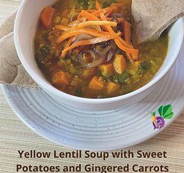 Yellow Lentil Soup with Sweet Potatoes & Gingered Carrots
