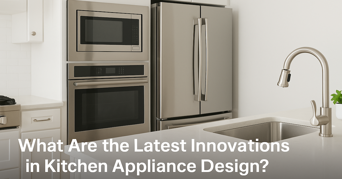 What Are the Latest Innovations in Kitchen Appliance Design?