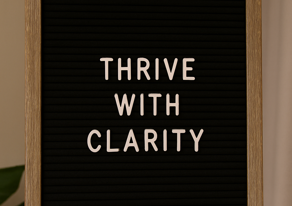 A black letter board with the words `` thrive with clarity '' written on it.