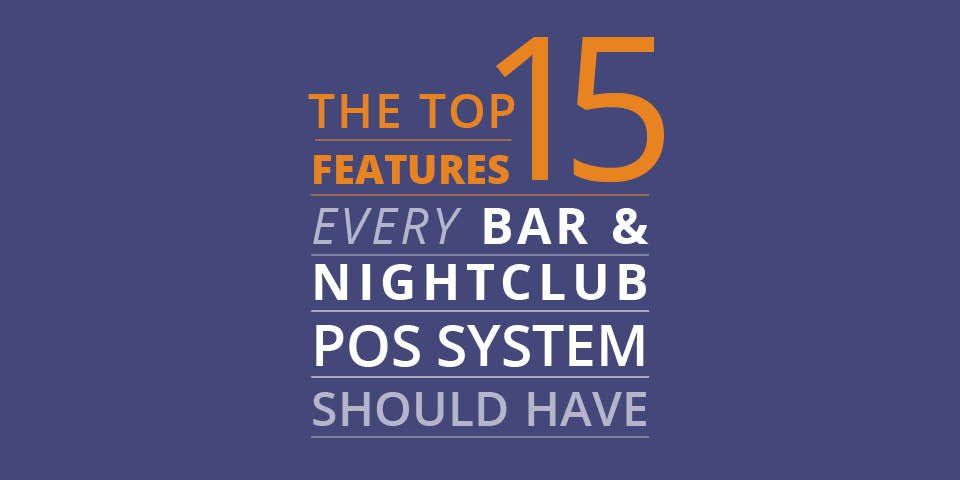 The Top 15 Features Every Bar & Nightclub POS System Should Have