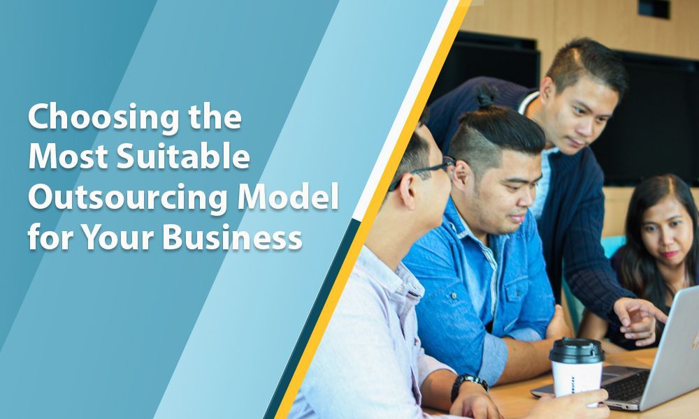 Choosing the Most Suitable Outsourcing Model for Your Business