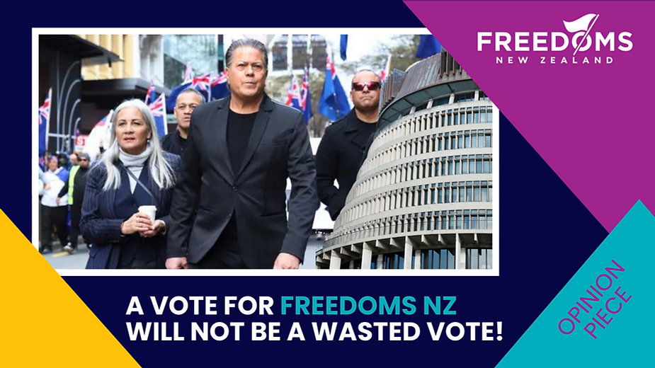 A VOTE FOR FREEDOMS NZ WILL NOT BE A WASTED VOTE!