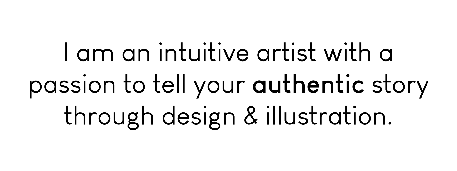 I am an intuitive artist with a passion to tell your authentic story through design & illustration.