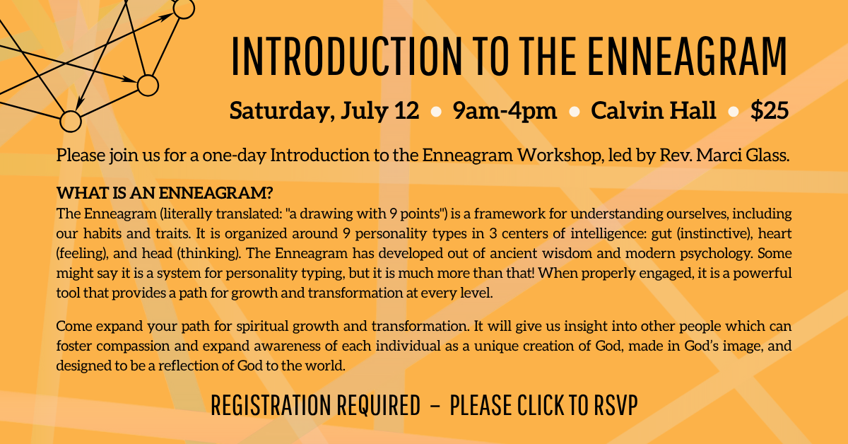 Please join us for a one-day Introduction to the Enneagram Workshop, led by Rev. Marci Glass. Saturday, July 12 from 9am-4pm in Calvin Hall - Cost: $25 for lunch and materials.
What is an Enneagram?
The Enneagram (literally translated: 