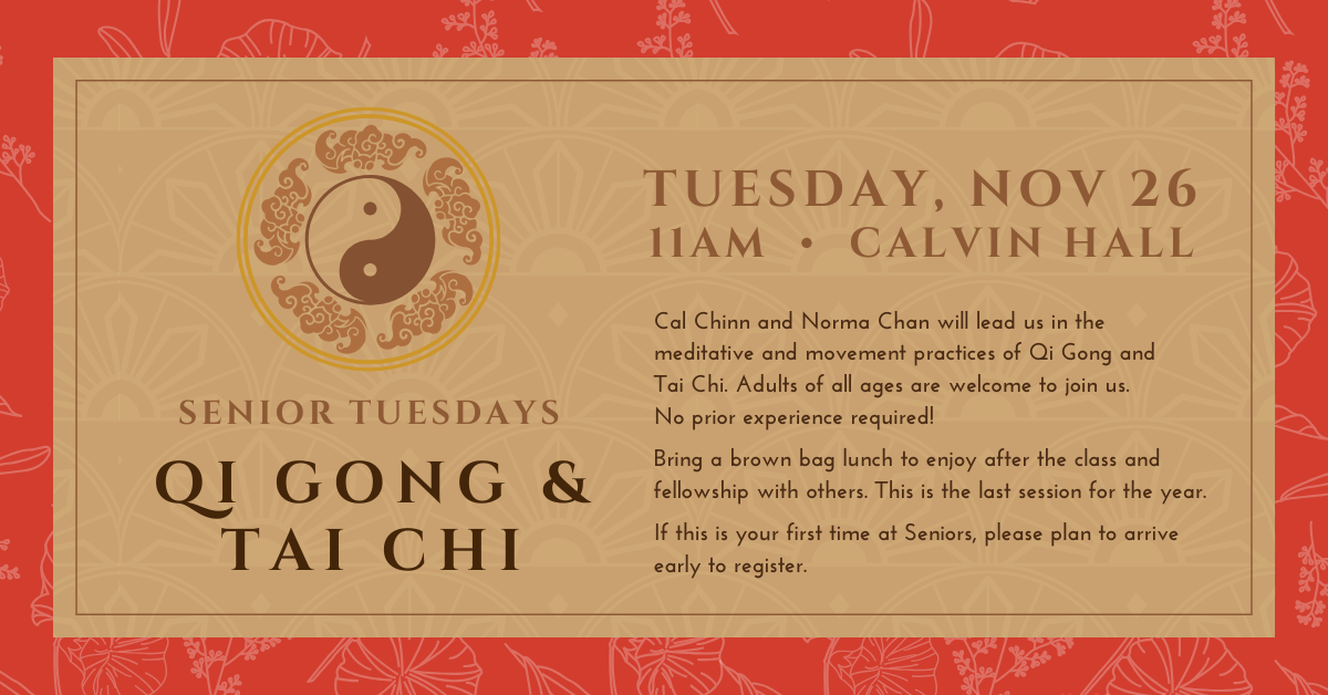 Join us for Senior Tuesdays on Tuesday Nov 26 at 11am for Qi Gong and Tai Chi with Cal Chinn and Norma Chan. Bring a brown bag lunch to enjoy after class. This is the last session of the year. Hope to see you there!